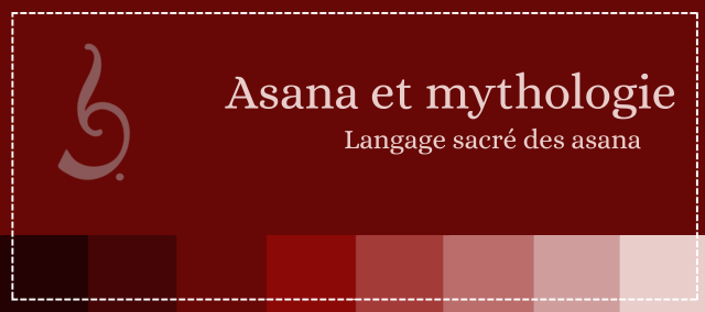 Asana et Mythologie: le langage sacré des asana. Pratiques réflectives introspectives.Vivre le yoga postural différemment
